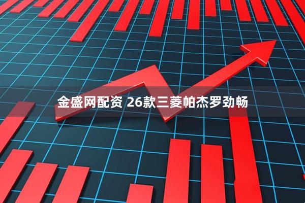 金盛网配资 26款三菱帕杰罗劲畅